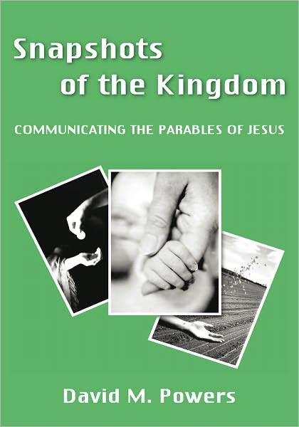 Snapshots of the Kingdom: Communicating the Parables of Jesus