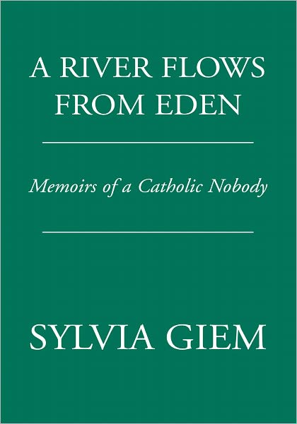 A River Flows From Eden: Memoirs of a Catholic Nobody