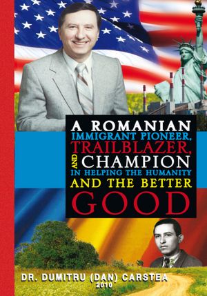 A Romanian Immigrant Pioneer, Trailblazer, and Champion in Helping Humanity and the Better Good