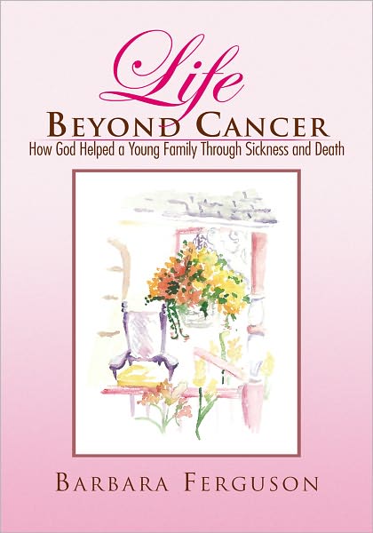 Life Beyond Cancer: How God Helped a Young Family Through Sickness & Death