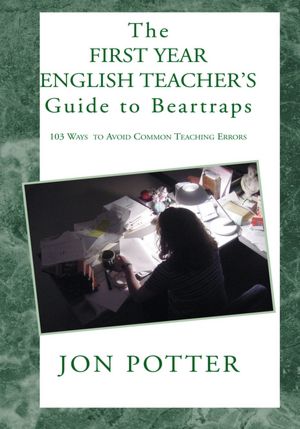 The First Year English Teacher's Guide to Beartraps: 103 Ways to Avoid Common Teaching Errors