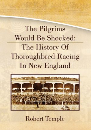 The Pilgrims Would Be Shocked: The History Of Thoroughbred Racing In New England
