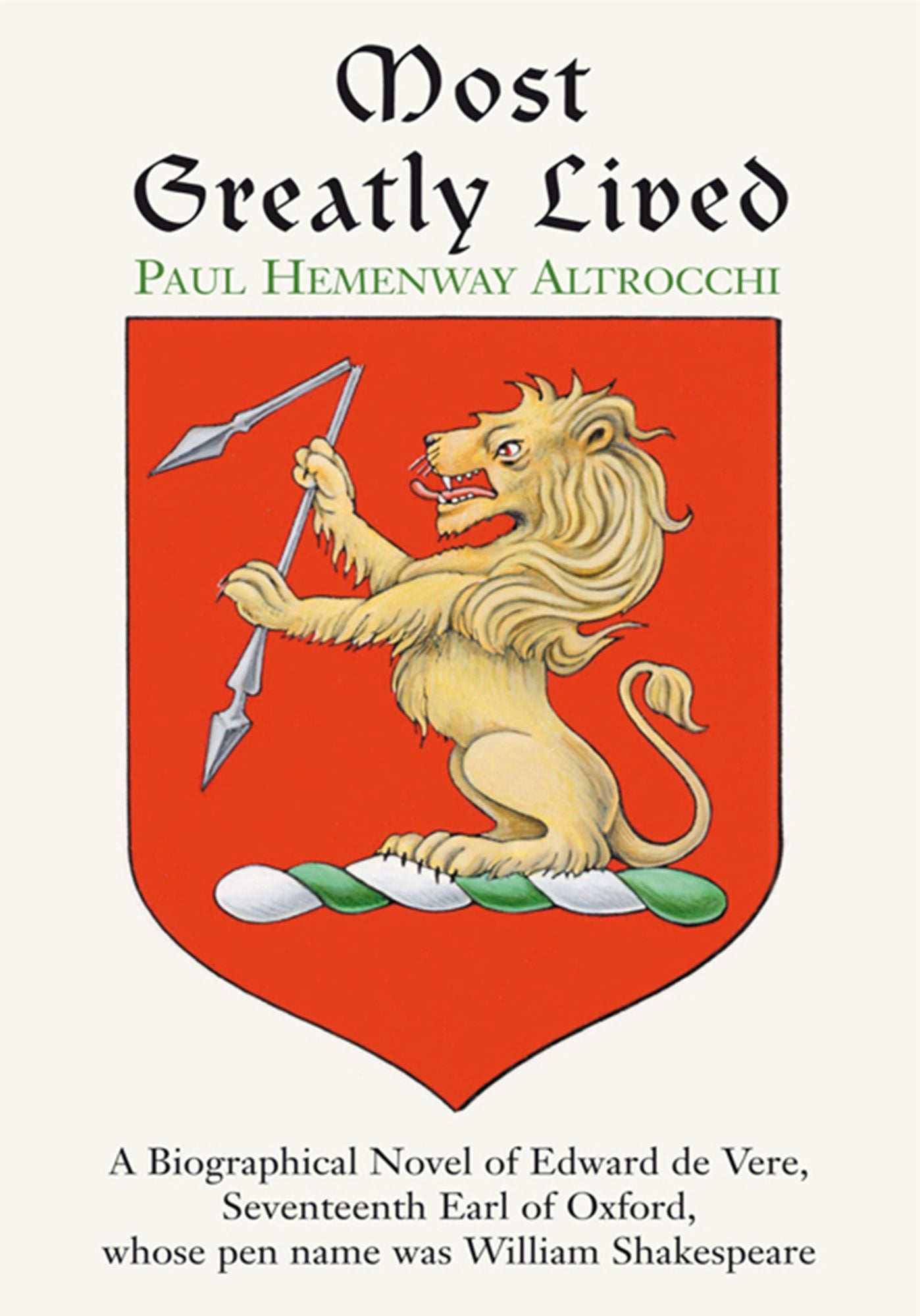MOST GREATLY LIVED: A Biographical Novel of Edward de Vere, Seventeenth Earl of Oxford, whose pen name was William Shakespeare