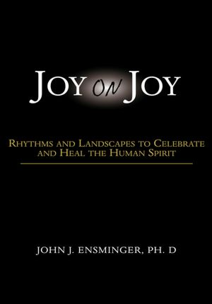 Joy On Joy: RHYTHMS AND LANDSCAPES TO CELEBRATE AND HEAL THE HUMAN SPIRIT
