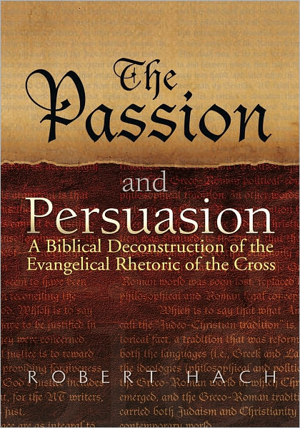 The Passion and Persuasion: A Biblical Deconstruction of the Evangelical Rhetoric of the Cross