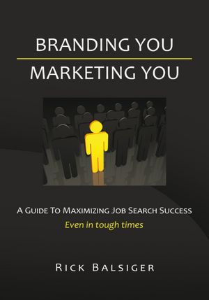 BRANDING YOU MARKETING YOU: A GUIDE TO MAXIMIZING JOB SEARCH SUCCESS