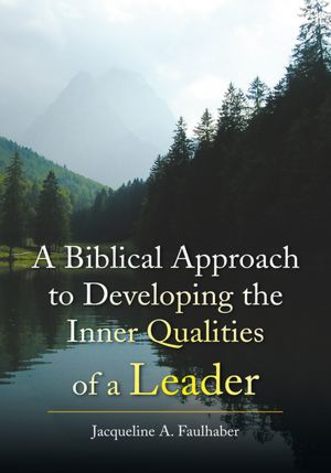 A Biblical Approach to Developing the Inner Qualities of a Leader