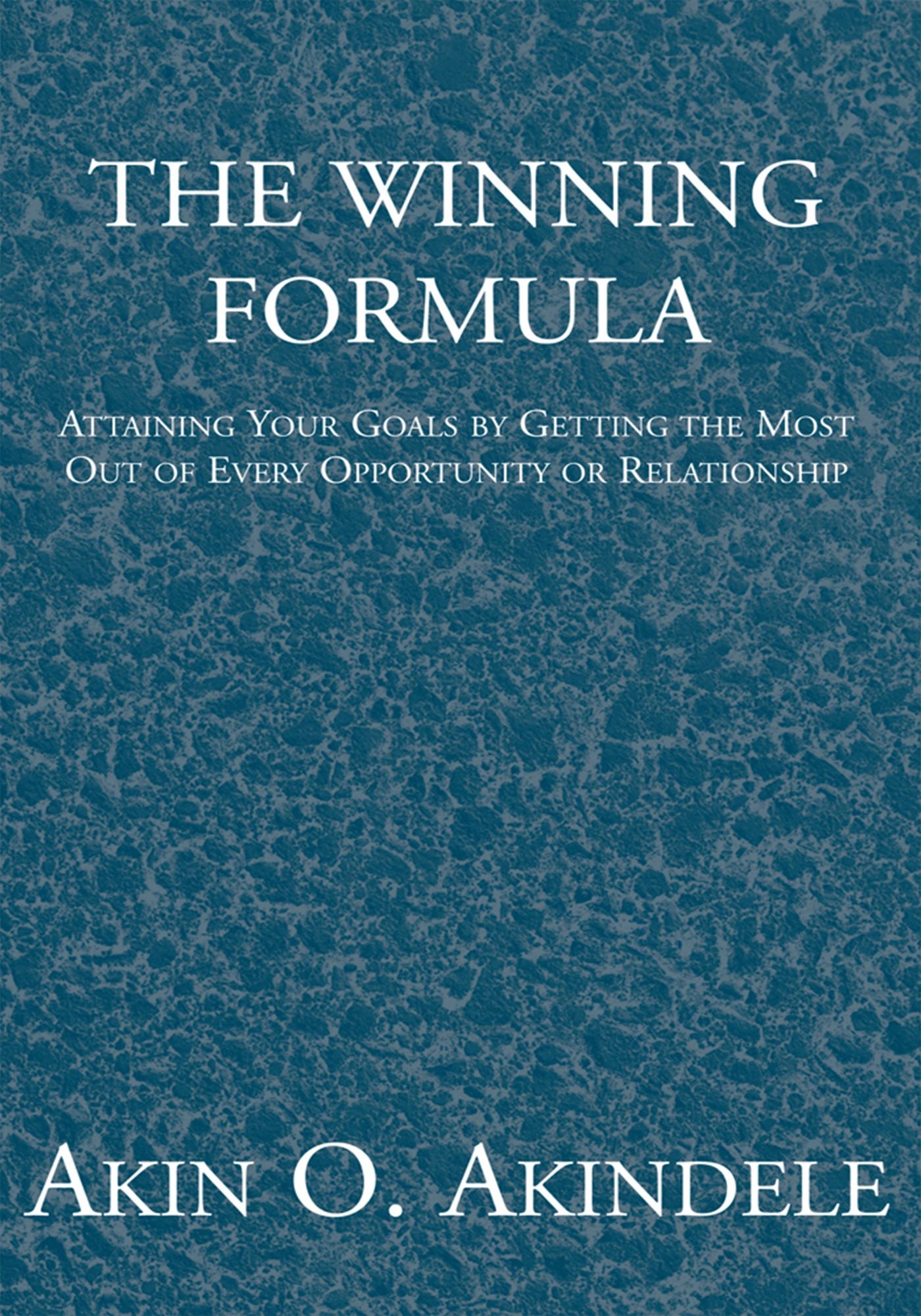 The Winning Formula: Attaining Your Goals by Getting the Most Out of Every Opportunity or Relationship