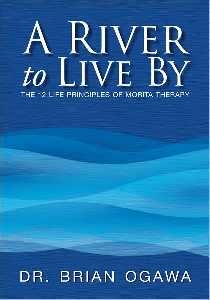 A River to Live By: THE 12 LIFE PRINCIPLES OF MORITA THERAPY