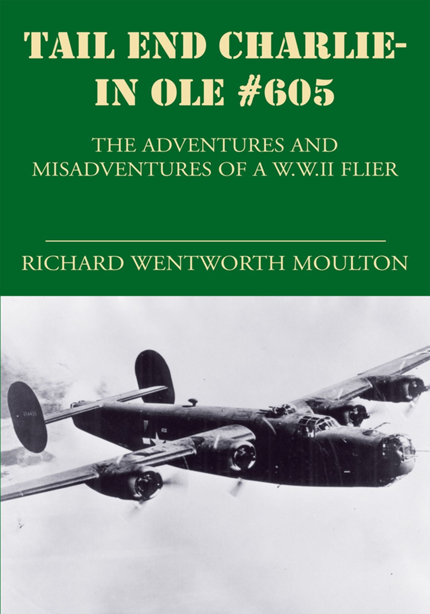Tail End Charlie-In Ole #605; The Adventures and Misadventures of a W.W.II Flier