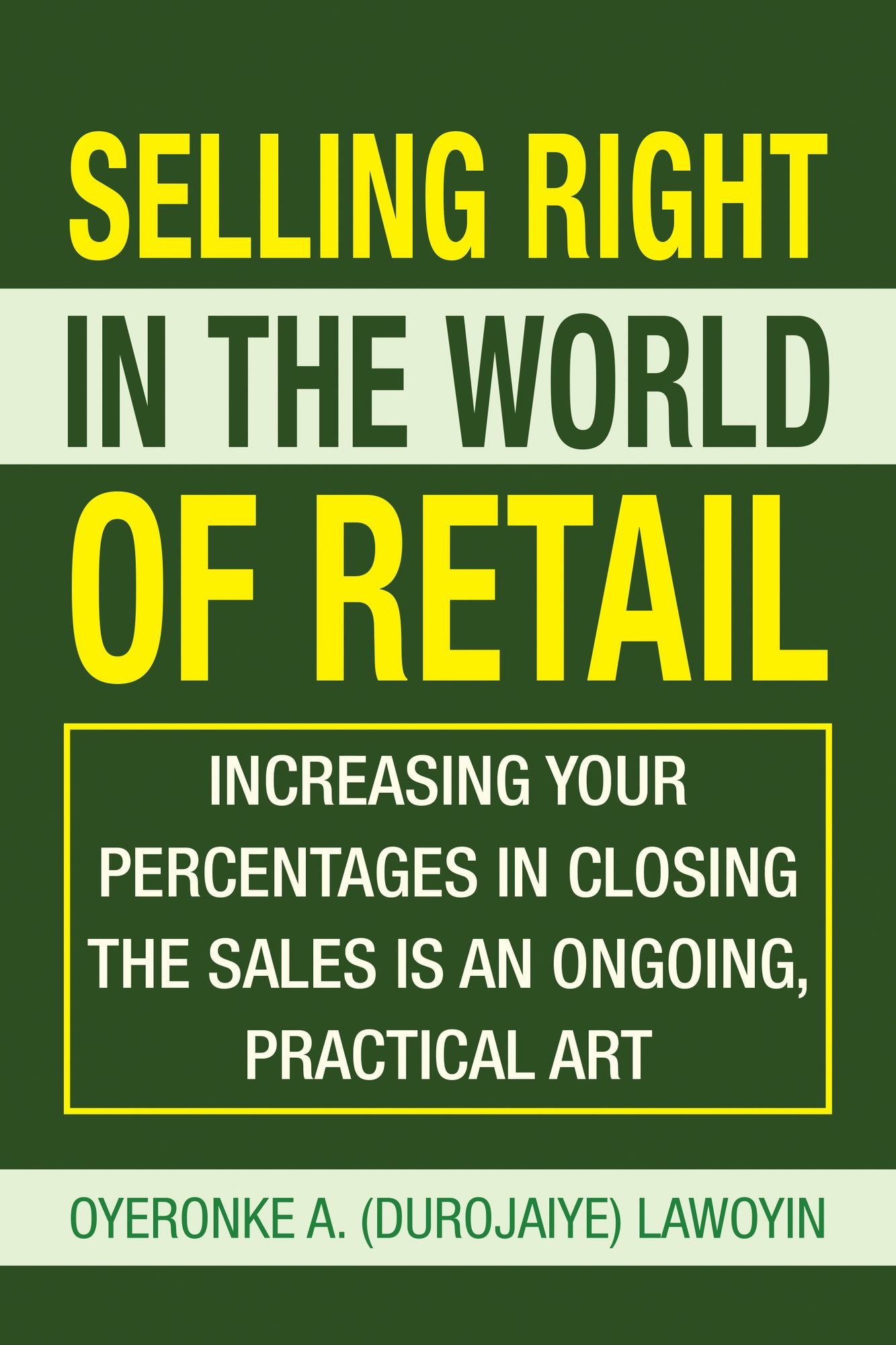 Selling Right In The World of Retail: Increasing your percentages in closing the sales is an ongoing, practical art