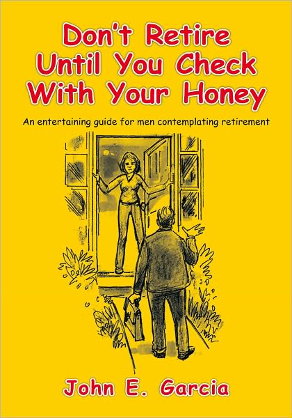 Don't Retire Until You Check With Your Honey: An Entertaining Guide For Men Contemplating Retirement