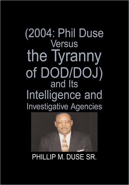 (2004: Phil Duse Versus the Tyranny of DOD/DOJ) and Its Intelligence and Investigative Agencies