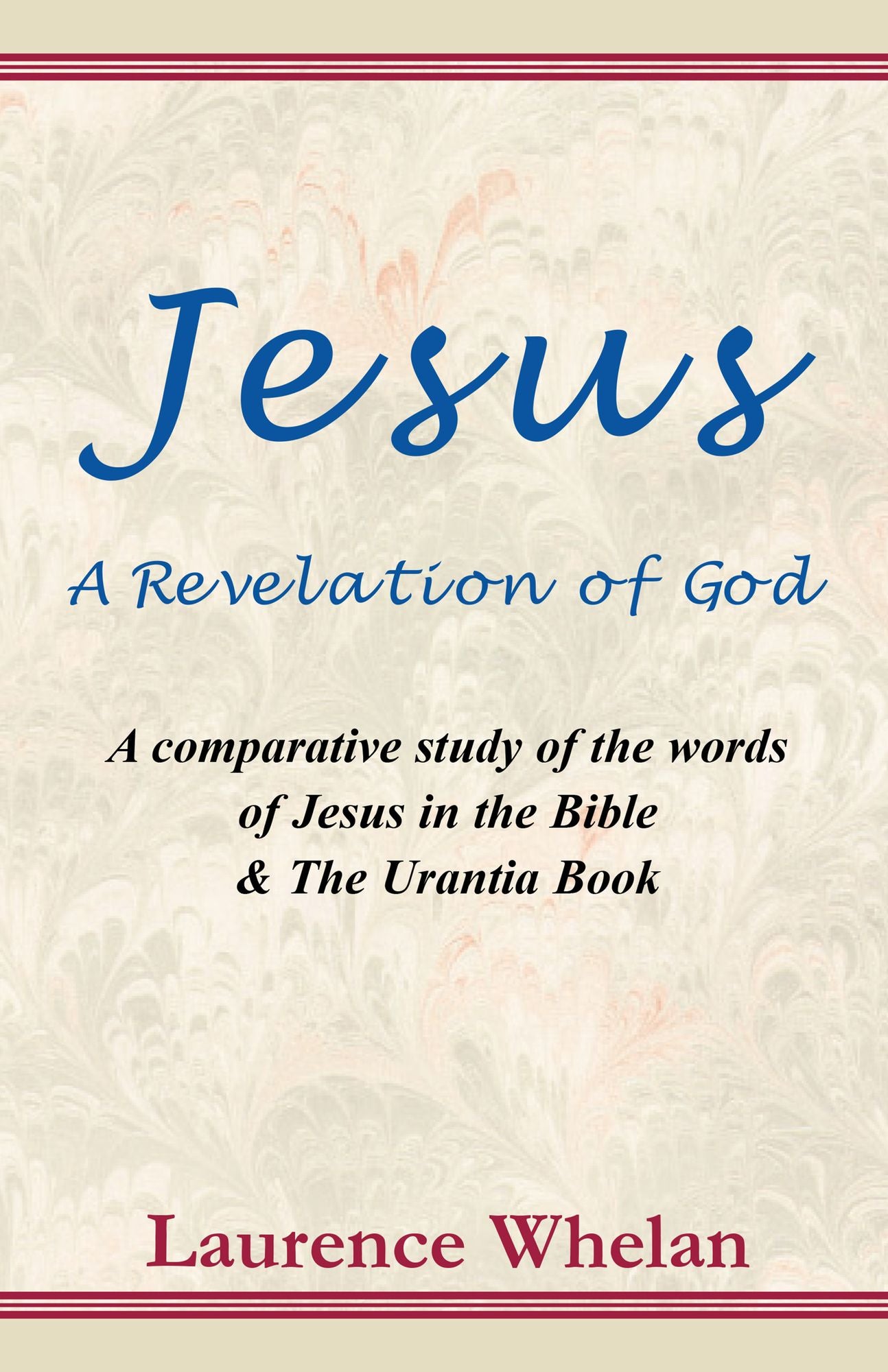 Jesus A Revelation of God: A comparative study of the words of Jesus in the Bible & The Urantia Book: A comparative study of the words of Jesus in the Bible & The Urantic Book