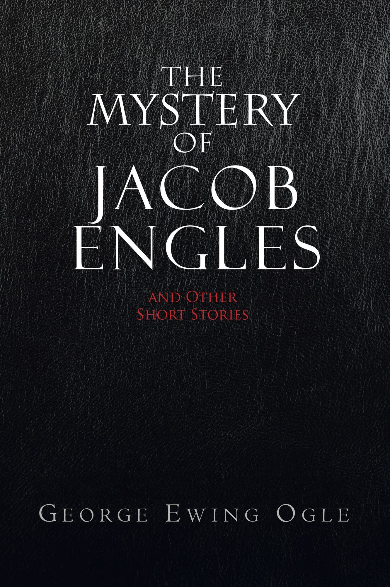 THE MYSTERY OF JACOB ENGLES: and Other Short Stories