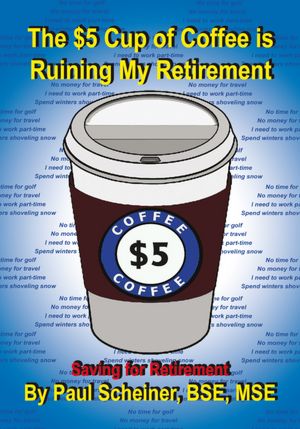 The $5 Cup of Coffee is Ruining My Retirement: Saving for Retirement