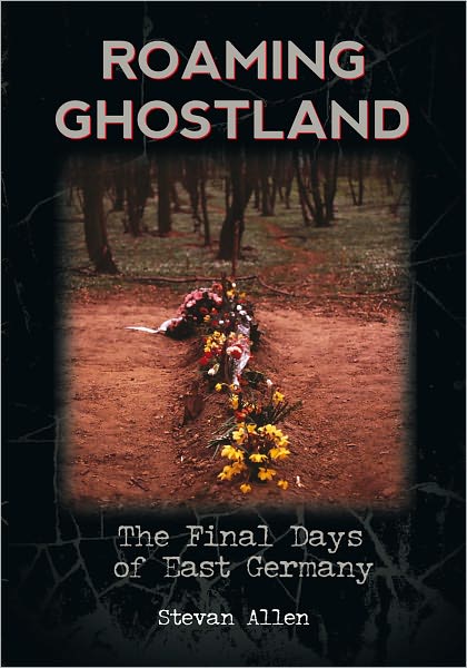 Roaming Ghostland: The Final Days of East Germany