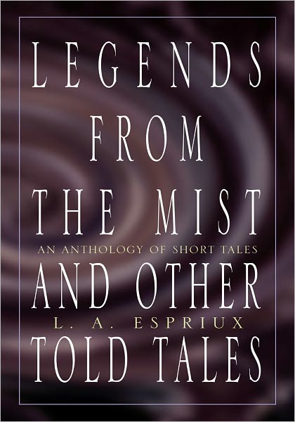 Legends from the Mist and Other Told Tales: An Anthology of Short Tales