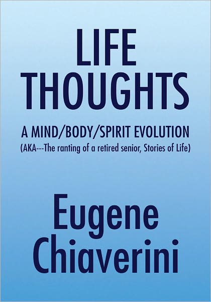 LIFE THOUGHTS: A MIND /BODY/SPIRIT EVOLUTION (AKA---The ranting of a retired senior, Stories of Life)