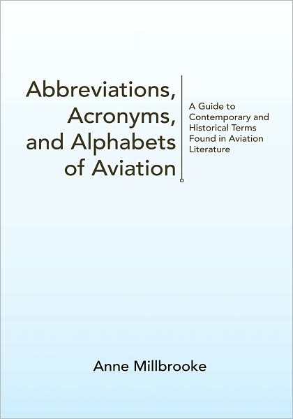 Abbreviations, Acronyms, and Alphabets of Aviation: A Guide to Contemporary and Historical Terms Found in Aviation Literature