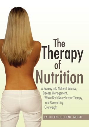 The Therapy of Nutrition: A journey into Nutrient Balance, Disease Management, Whole-Body-Nourishment Therapy, and Overcoming Overweight.