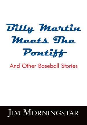 Billy Martin Meets The Pontiff: And Other Baseball Stories