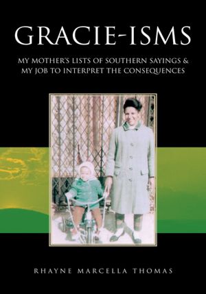 GRACIE-ISMS: MY MOTHER'S LISTS OF SOUTHERN SAYINGS & MY JOB TO INTERPRET THE CONSEQUENCES