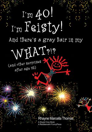 I'm 40! I'm Feisty! And there's a gray hair in my WHAT?!?: (and other surprises after age 25)