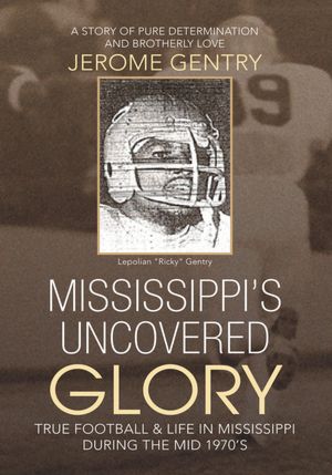 Mississippi's Uncovered Glory: TRUE FOOTBALL & LIFE IN MISSISSIPPI DURING THE MID 1970's