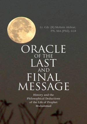 Oracle of the Last and Final Message: History and the Philosophical Deductions of the Life of Prophet Muhammad