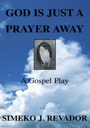 GOD IS JUST A PRAYER AWAY: A Gospel Play