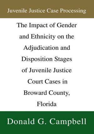 Juvenile Justice Case Processing: The Impact of Gender and Ethnicity on the Adjudication and Disposition Stages of Juvenile Justice Court Cases in Broward County, Florida