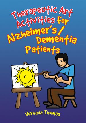 Therapeutic Art Activities For Alzheimer's/Dementia Patients: For Alzheimer's/Dementia Patients