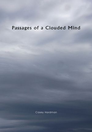 Passages of a Clouded Mind: A Growing Mind that Feels, A Growing Mind that Binds, My Thoughts and Emotions to Pass