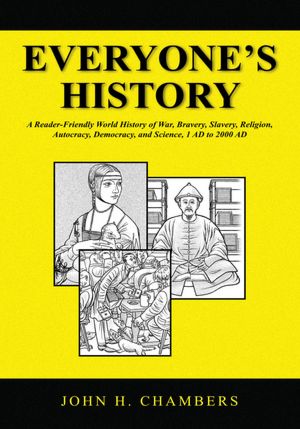 Everyone's History: A Reader-Friendly World History of War, Bravery, Slavery, Religion, Autocracy, Democracy, and Science, 1 AD to 2000 AD