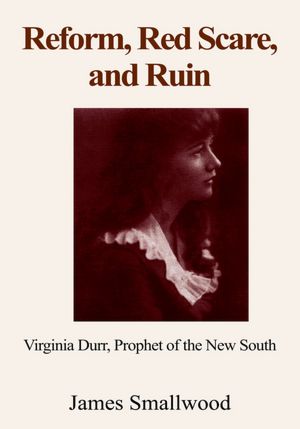 Reform, Red Scare, and Ruin: Virginia Durr, Prophet of the New South