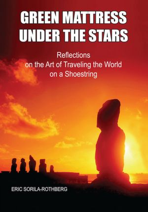 Green Mattress Under the Stars: Reflections on the Art of Traveling the World on a Shoestring