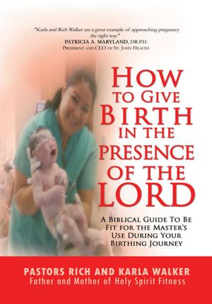 How to Give Birth in the Presence of the Lord: A Biblical Guide to be Fit for the Masters Use During Your Birthing Journey