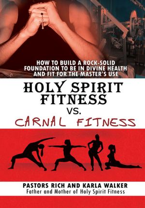 Holy Spirit Fitness vs. Carnal Fitness: How to Build a Rock-Solid Foundation to be in Divine Health and Fit for the Master's Use