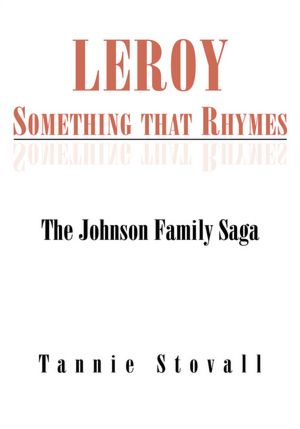 Leroy Something that Rhymes: The Johnson Family Saga