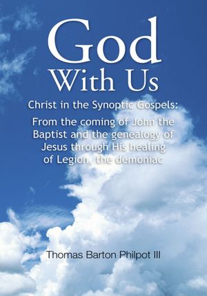 God With Us: Christ in the Synoptic Gospels: From the coming of John the Baptist and the genealogy of Jesus through His healing of Legion, the demoniac