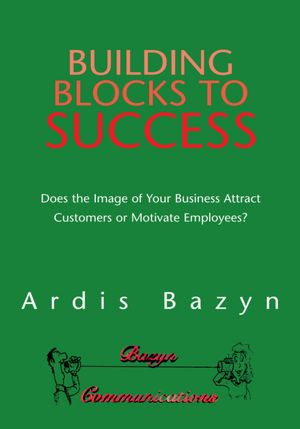 BUILDING BLOCKS TO SUCCESS: Does the Image of Your Business Attract Customers or Motivate Employees?