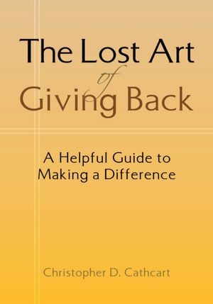 The Lost Art Of Giving Back: A Helpful Guide to Making a Difference