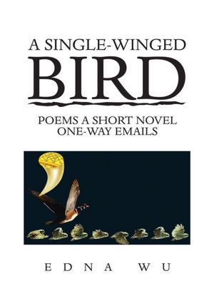 A Single-winged Bird: Poems A Short Novel One-way Emails