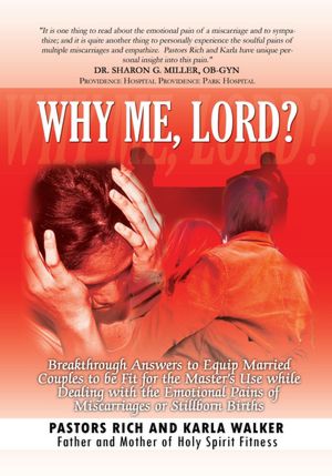Why Me, Lord?: Breakthrough Answers to Equip Married Couples to be Fit for the Master's Use while Dealing with the Emotional Pains of Miscarriages or Stillborn Births