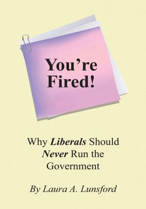 You're Fired!: Why Liberals should never run the Government