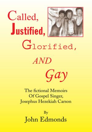 Called, Justified, Glorified, and Gay: The fictional Memoirs Of Gospel Singer, Josephus Hezekiah Carson
