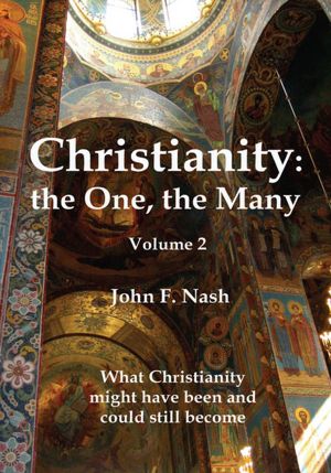 Christianity: the One, the Many: What Christianity Might Have Been and Could Still Become Volume 2