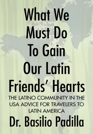 What We Must Do To Gain Our Latin Friends' Hearts: The Latino Community in the USA Advice for Travelers to Latin America