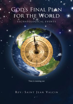 God's Final Plan for the World: Eschatological Events